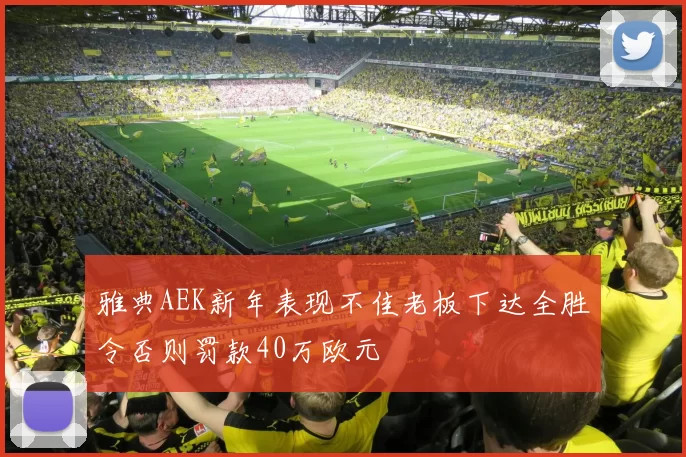 雅典AEK新年表现不佳老板下达全胜令否则罚款40万欧元