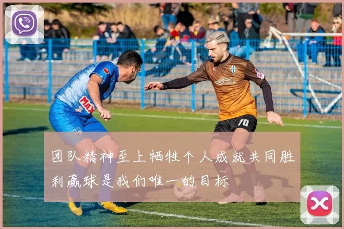 团队精神至上牺牲个人成就共同胜利赢球是我们唯一的目标